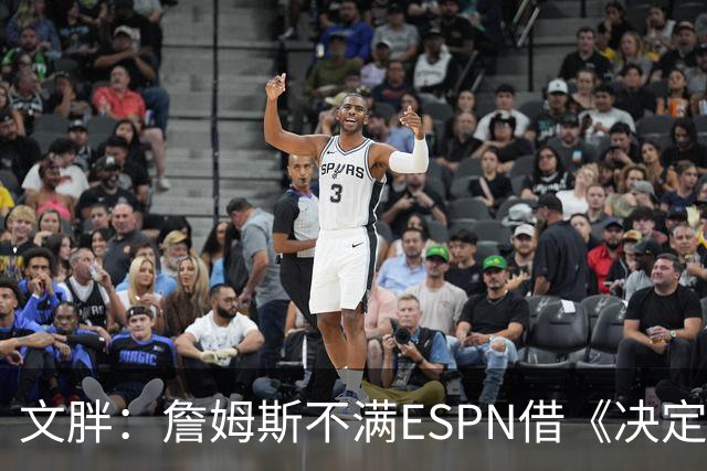 文胖：詹姆斯不满ESPN借《决定1》赚尽流量 自己却独扛所有骂名