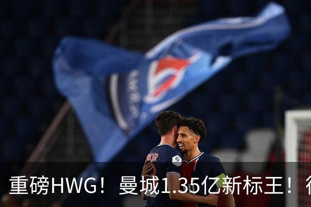 重磅HWG！曼城1.35亿新标王！德国爆冷！日本淘汰赛战巴西